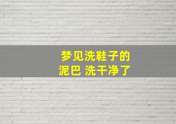 梦见洗鞋子的泥巴 洗干净了